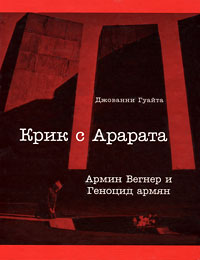Крик с Арарата Армин Вегнер и Геноцид армян Издательство: Юнистрой СК, 2005 г Твердый переплет, 264 стр ISBN 5-98789-025-3 Тираж: 4000 экз Формат: 60x90/8 (~220х290 мм) Мелованная бумага инфо 12667b.