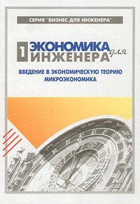 Экономика для инженера Часть 1 Введение в экономическую теорию Микроэкономика Серия: Бизнес для инженера инфо 13188b.