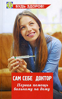 Сам себе доктор Первая помощь больному на дому Серия: Будь здоров! инфо 13055c.