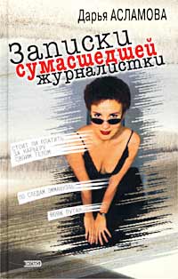 Записки сумасшедшей журналистки Издательство: Эксмо, 2002 г Твердый переплет, 448 стр ISBN 5-699-01675-9 Тираж: 4100 экз Формат: 84x108/32 (~130х205 мм) инфо 13837c.