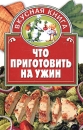 Что приготовить на ужин Серия: Вкусная книга инфо 7182d.